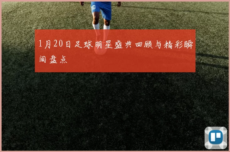 1月20日足球明星盛典回顾与精彩瞬间盘点