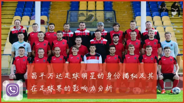昌平万达足球明星的身份揭秘及其在足球界的影响力分析