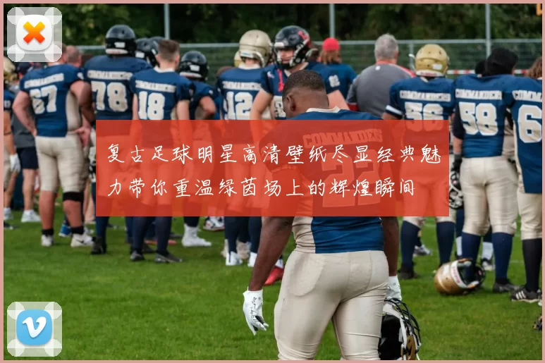复古足球明星高清壁纸尽显经典魅力带你重温绿茵场上的辉煌瞬间