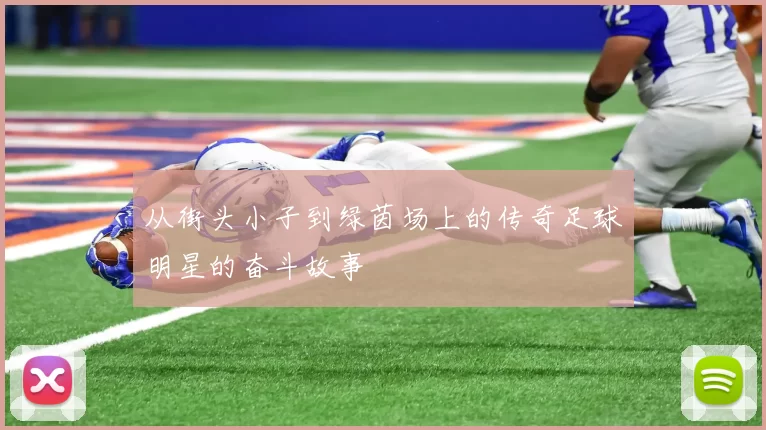 从街头小子到绿茵场上的传奇足球明星的奋斗故事