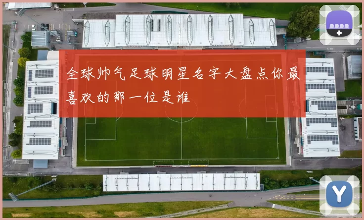 全球帅气足球明星名字大盘点你最喜欢的那一位是谁