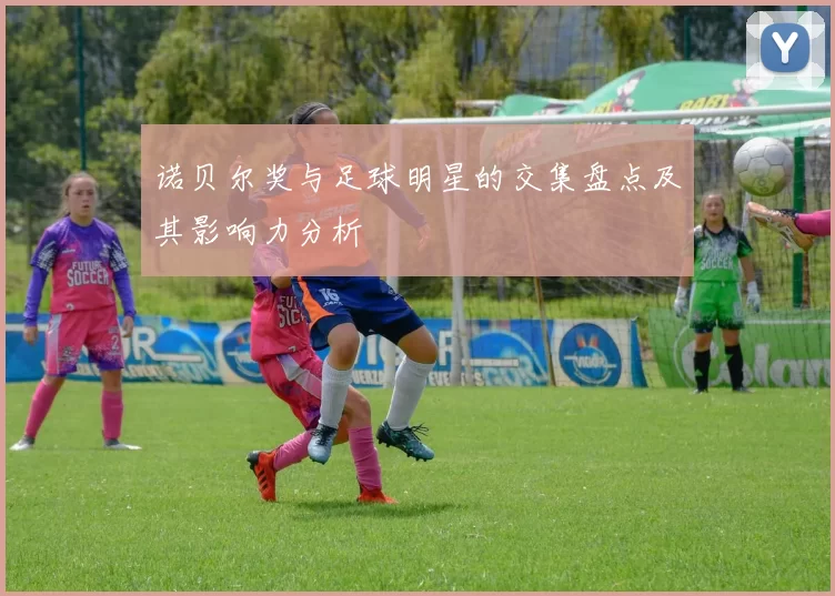 诺贝尔奖与足球明星的交集盘点及其影响力分析