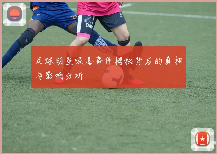 足球明星吸毒事件揭秘背后的真相与影响分析