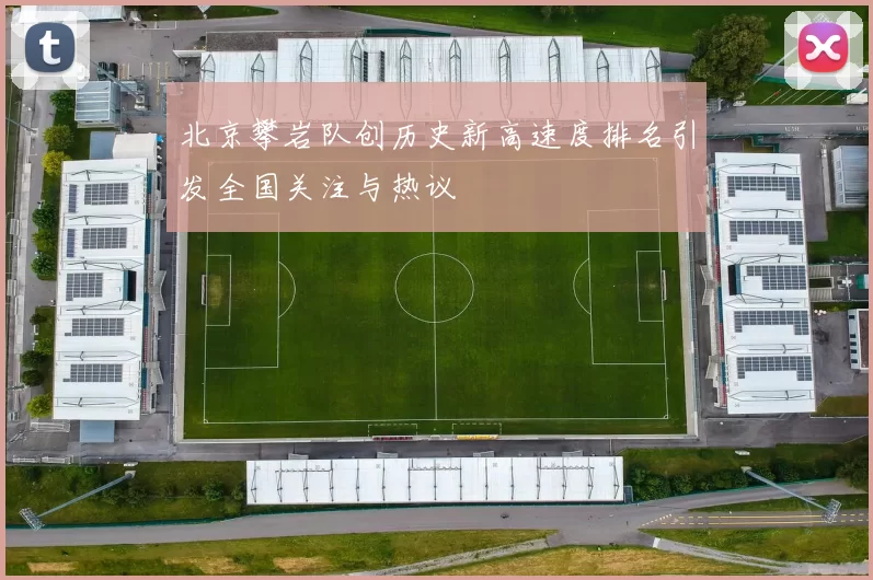 北京攀岩队创历史新高速度排名引发全国关注与热议