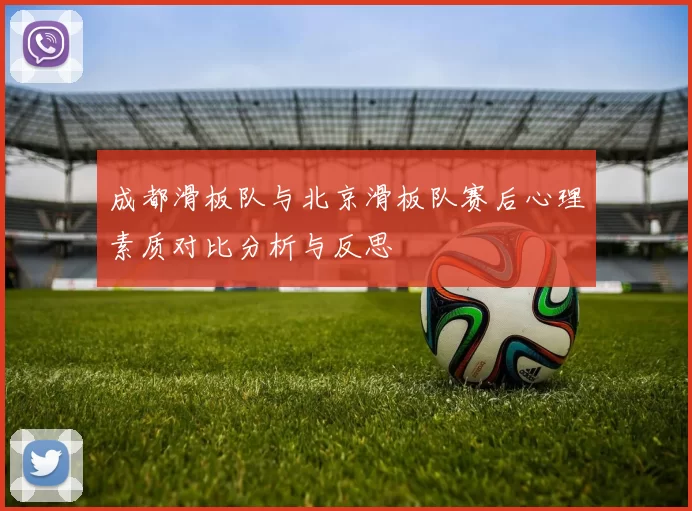 成都滑板队与北京滑板队赛后心理素质对比分析与反思