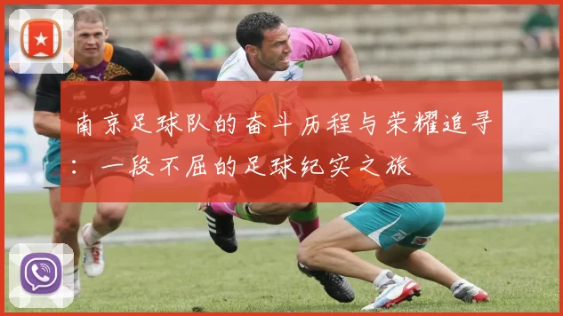 南京足球队的奋斗历程与荣耀追寻：一段不屈的足球纪实之旅